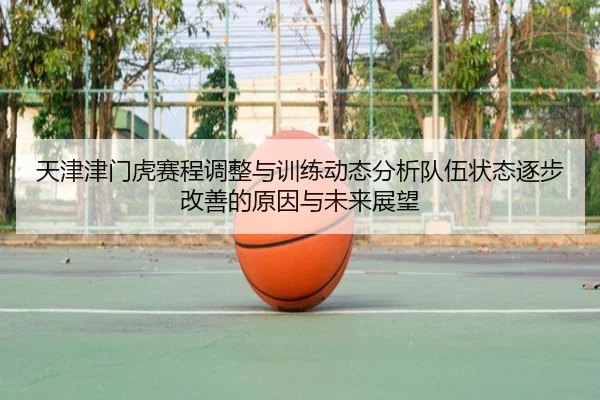 天津津门虎赛程调整与训练动态分析队伍状态逐步改善的原因与未来展望